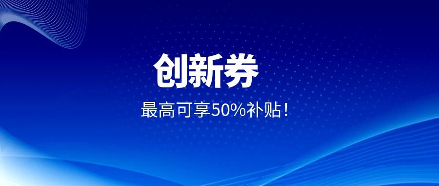 企业福利！创京检测入驻上海、江苏等多平台创新券补贴，委托测试最高可享50%补贴！